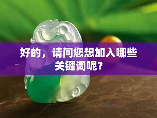 好的，请问您想加入哪些关键词呢？