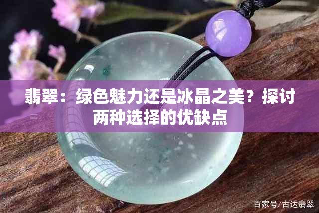 翡翠：绿色魅力还是冰晶之美？探讨两种选择的优缺点