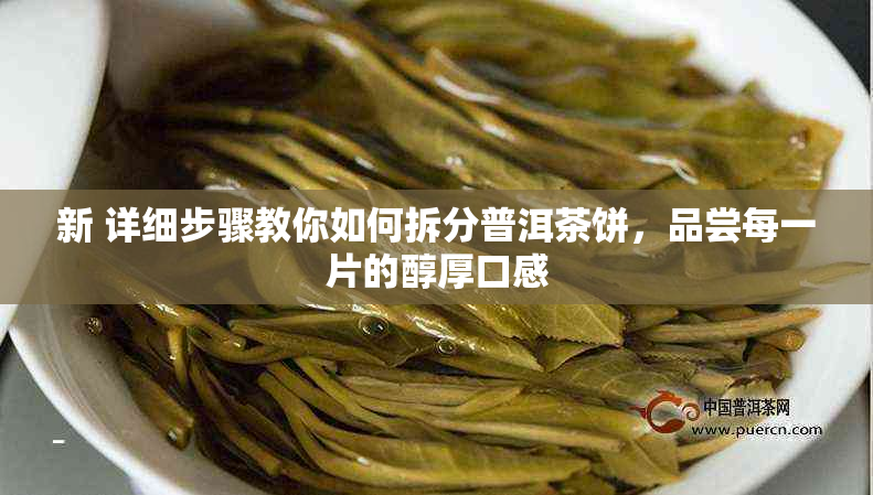 新 详细步骤教你如何拆分普洱茶饼，品尝每一片的醇厚口感