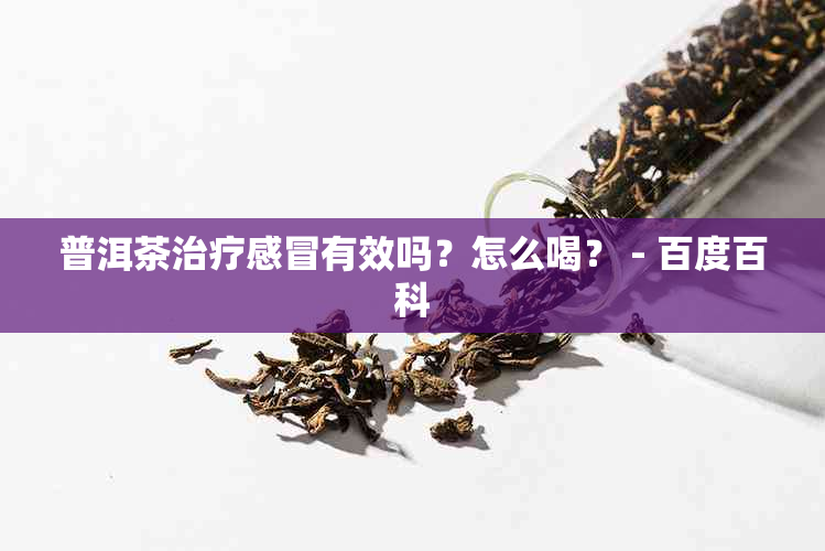 普洱茶治疗感冒有效吗？怎么喝？ - 百度百科