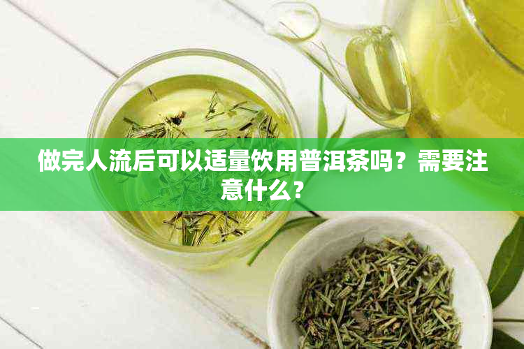 做完人流后可以适量饮用普洱茶吗？需要注意什么？