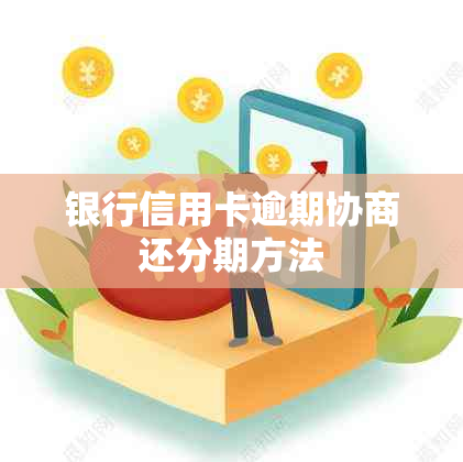 银行信用卡逾期协商还分期方法