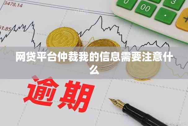 网贷平台仲裁我的信息需要注意什么