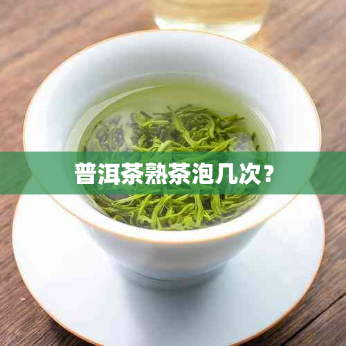 普洱茶熟茶泡几次？