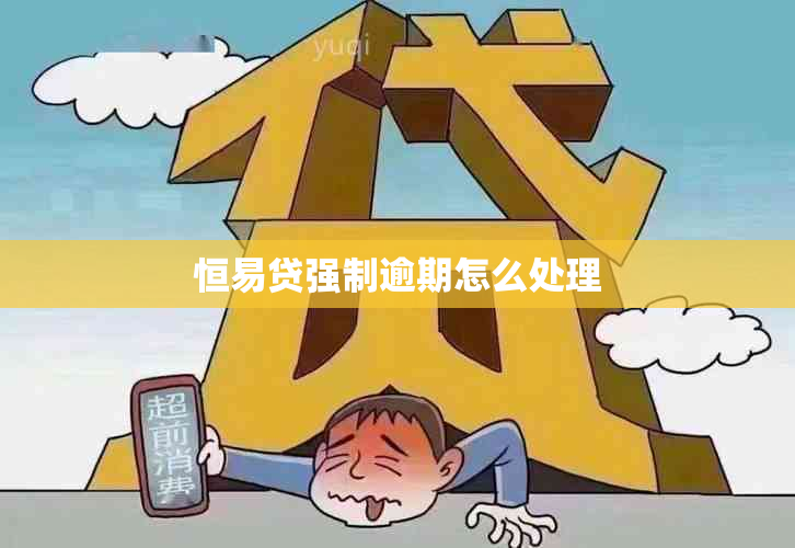 恒易贷强制逾期怎么处理