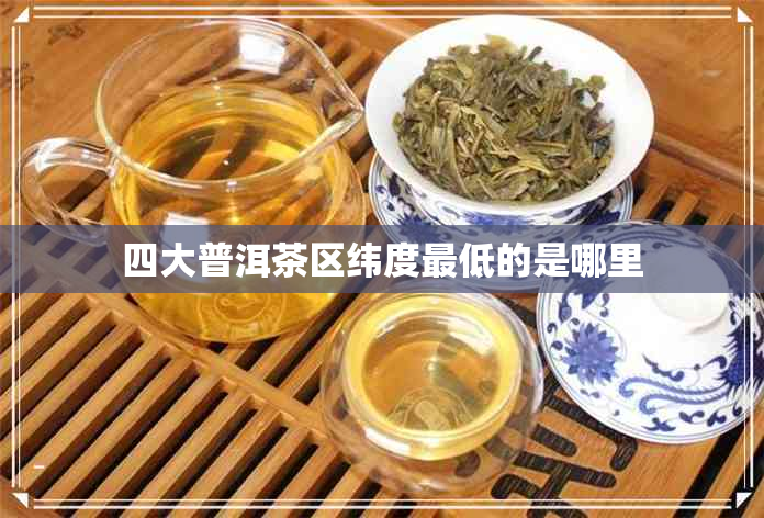 四大普洱茶区纬度更低的是哪里