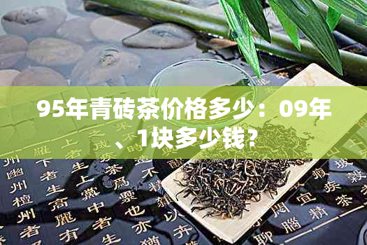 95年青砖茶价格多少：09年、1块多少钱？