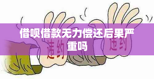 借呗借款无力偿还后果严重吗