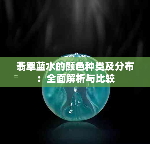 翡翠蓝水的颜色种类及分布：全面解析与比较