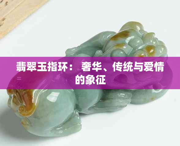 翡翠玉指环： 奢华、传统与爱情的象征