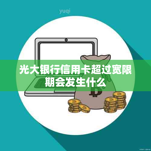 光大银行信用卡超过宽限期会发生什么