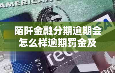 陌阡金融分期逾期会怎么样逾期罚金及后果详解