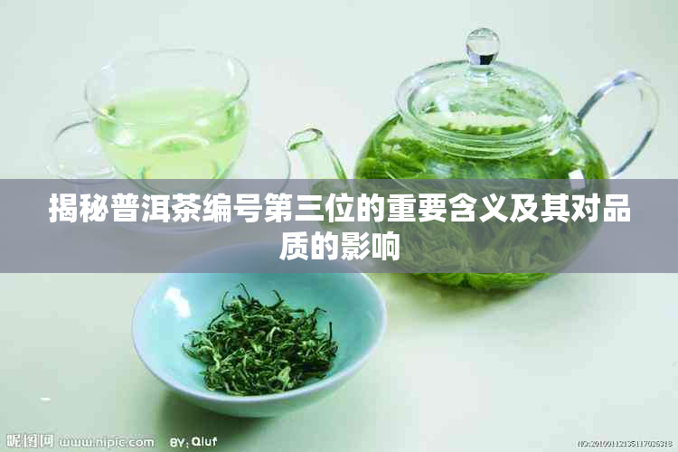 揭秘普洱茶编号第三位的重要含义及其对品质的影响