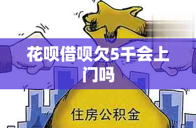 花呗借呗欠5千会上门吗