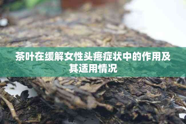 茶叶在缓解女性头疼症状中的作用及其适用情况