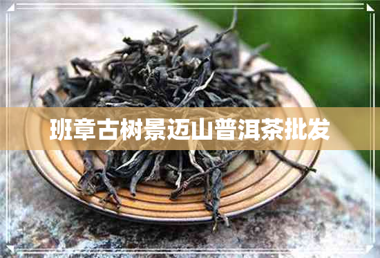 班章古树景迈山普洱茶批发