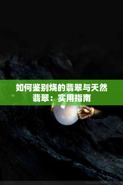 如何鉴别烧的翡翠与天然翡翠：实用指南