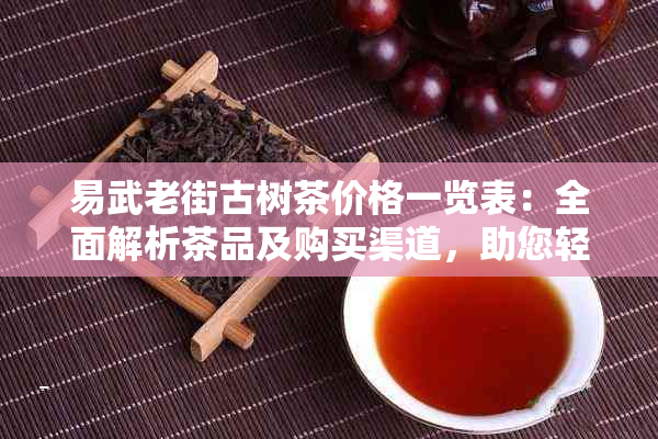 易武老街古树茶价格一览表：全面解析茶品及购买渠道，助您轻松选购优质茶叶