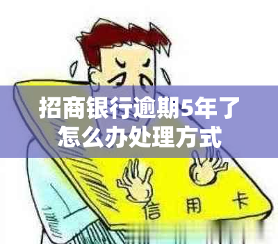 招商银行逾期5年了怎么办处理方式