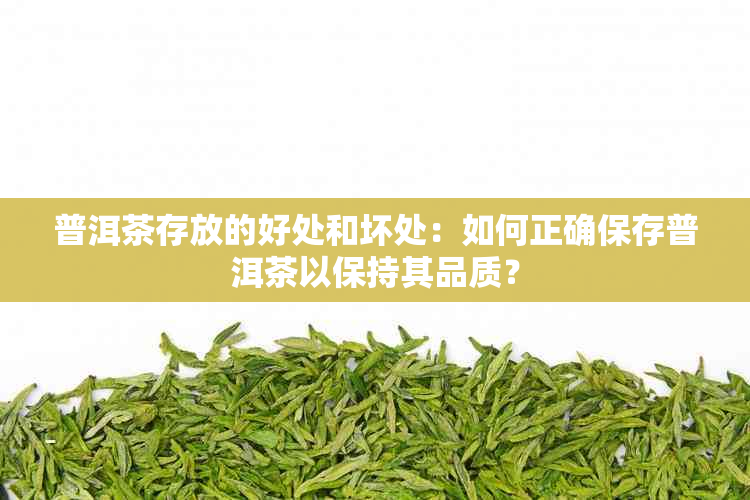 普洱茶存放的好处和坏处：如何正确保存普洱茶以保持其品质？