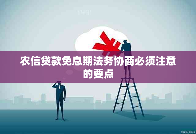 农信贷款免息期法务协商必须注意的要点