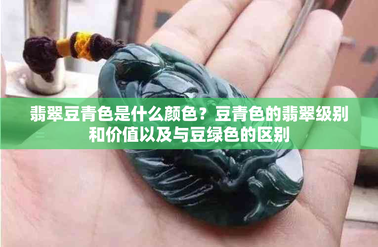 翡翠豆青色是什么颜色？豆青色的翡翠级别和价值以及与豆绿色的区别