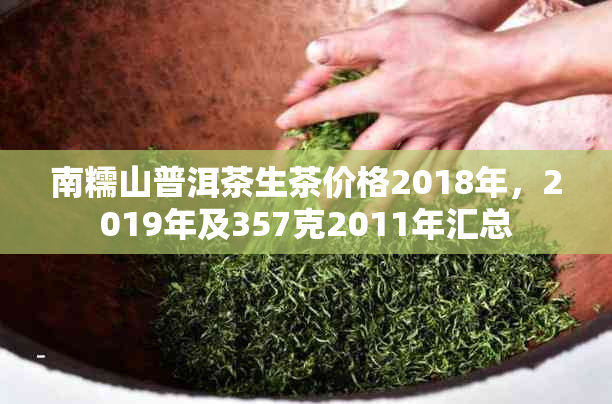 南糯山普洱茶生茶价格2018年，2019年及357克2011年汇总