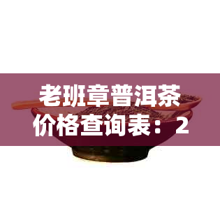 老班章普洱茶价格查询表：2018老班章普洱茶357克瓶饼价格