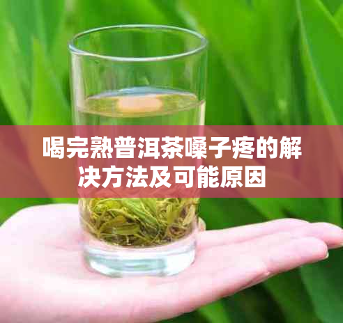 喝完熟普洱茶嗓子疼的解决方法及可能原因