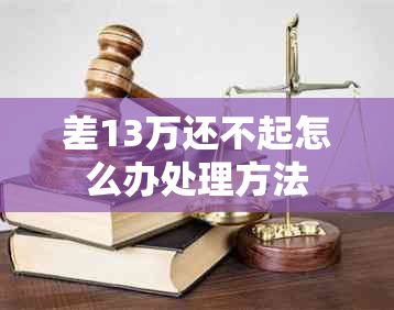 差13万还不起怎么办处理方法