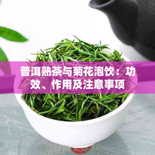 普洱熟茶与菊花泡饮：功效、作用及注意事项