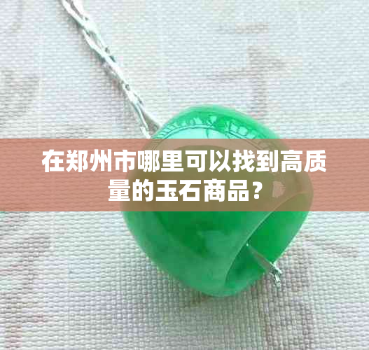 在郑州市哪里可以找到高质量的玉石商品？