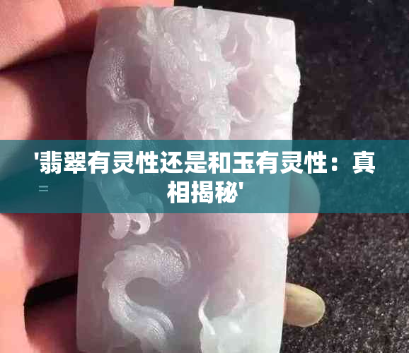 '翡翠有灵性还是和玉有灵性：真相揭秘'