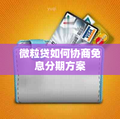 微粒贷如何协商免息分期方案