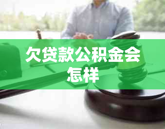 欠贷款公积金会怎样