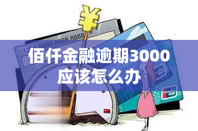 佰仟金融逾期3000应该怎么办