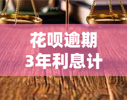 花呗逾期3年利息计算方法及还款方式