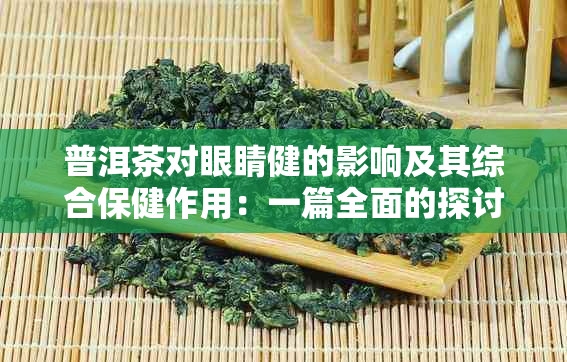 普洱茶对眼睛健的影响及其综合保健作用：一篇全面的探讨