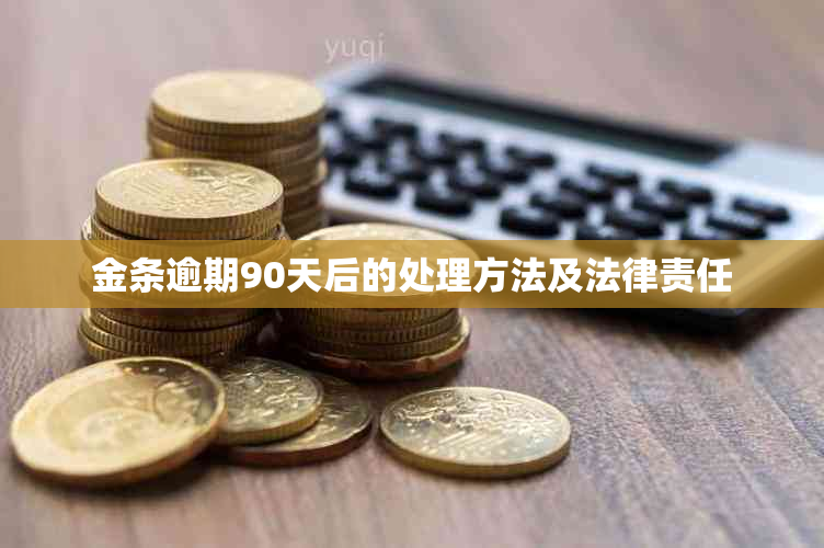 金条逾期90天后的处理方法及法律责任