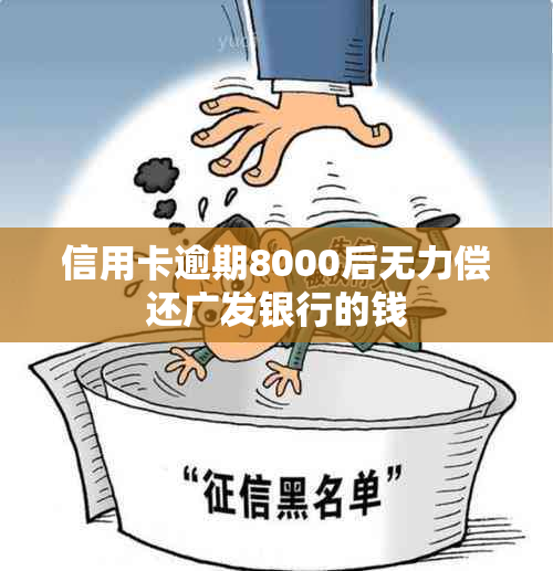 信用卡逾期8000后无力偿还广发银行的钱