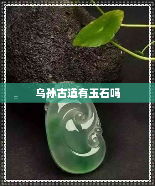 乌孙古道有玉石吗