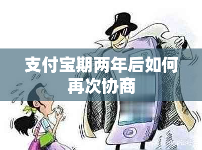 支付宝期两年后如何再次协商