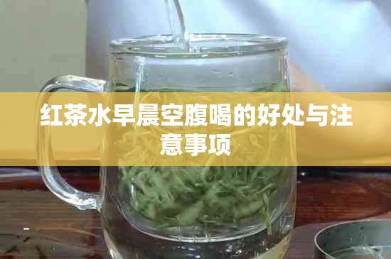 红茶水早晨空腹喝的好处与注意事项