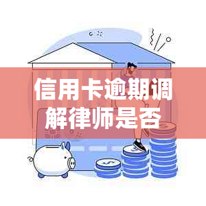 信用卡逾期调解律师是否有效果