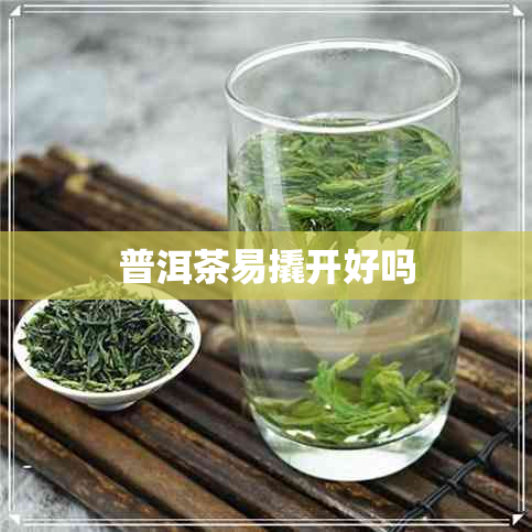 普洱茶易撬开好吗