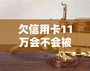 欠信用卡11万会不会被判刑