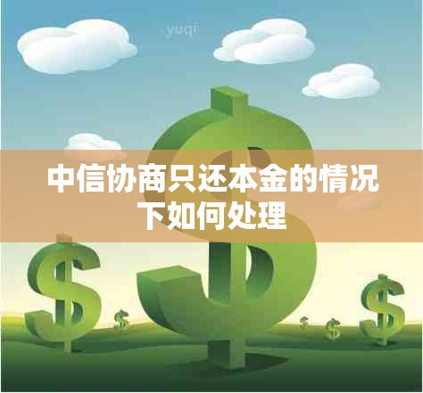 中信协商只还本金的情况下如何处理