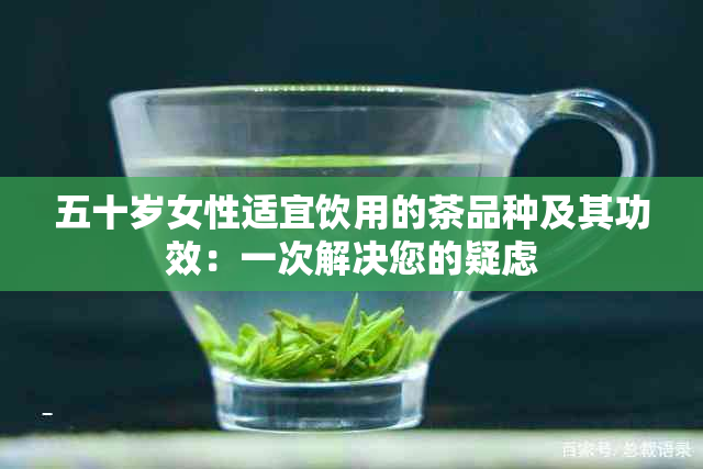 五十岁女性适宜饮用的茶品种及其功效：一次解决您的疑虑