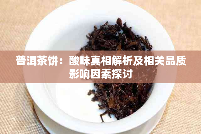 普洱茶饼：酸味真相解析及相关品质影响因素探讨