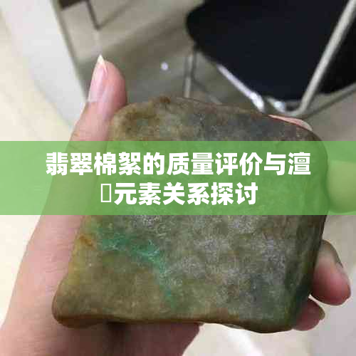 翡翠棉絮的质量评价与澶氬元素关系探讨